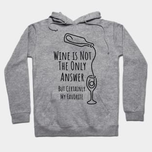 Wine is Not The Only Answer But Certainly My Favorite - 2 Hoodie